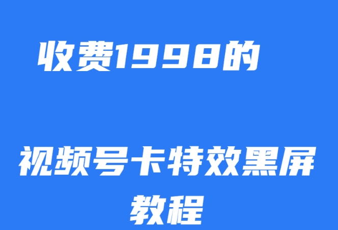 外面收费1998的视频号卡特效黑屏玩法，条条原创，轻松热门【揭秘】-易购网创