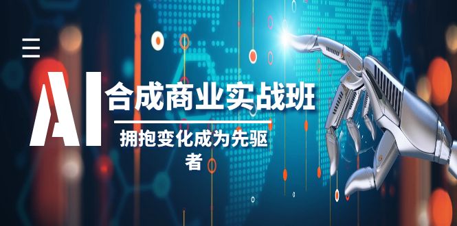 AI-合成商业实操班，拥抱变化成为先驱者（19节课）-易购网创