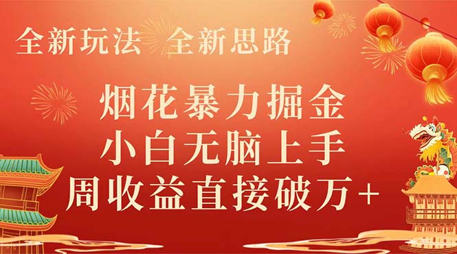全新玩法，全新思路，烟花暴力掘金，小白无脑上手，周收益破w+-易购网创