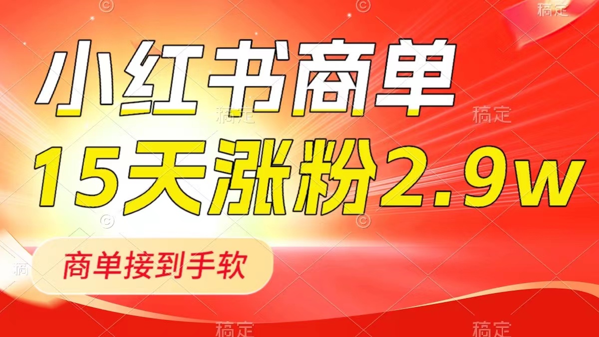 小红书商单最新玩法，新号15天2.9w粉，商单接到手软，1分钟一篇笔记-易购网创