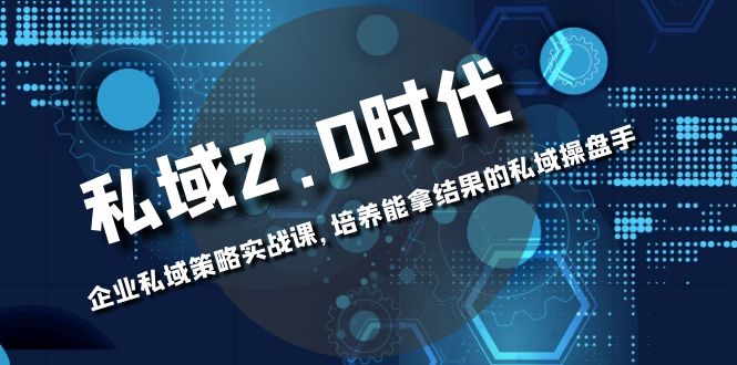 私域-2.0时代：企业私域策略实战课，培养能拿结果的私域操盘手-易购网创