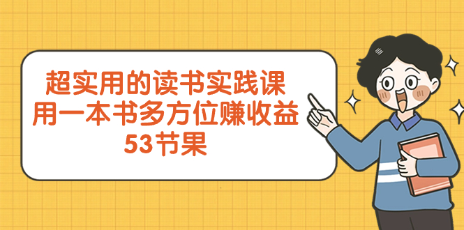 超实用的 读书实践课，用一本书 多方位赚收益（53节课）-易购网创