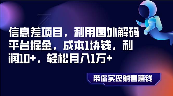 信息差项目，利用国外解码平台掘金，成本1块钱，利润10+，轻松月入1万+-易购网创