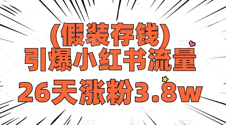 假装存钱，引爆小红书流量， 26天涨粉3.8w，作品制作简单，多种变现方式-易购网创