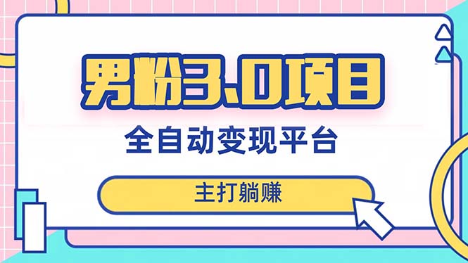 男粉3.0项目，日入1000+！全自动获客渠道，当天见效，新手小白也能简单操作-易购网创