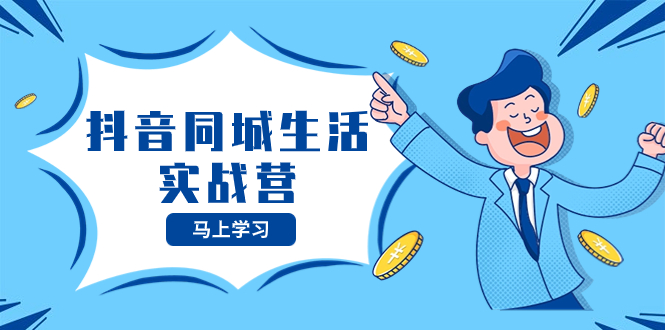 抖音同城生活实战营，抓住抖音本地生活风口，让你的生意逆风翻盘-易购网创