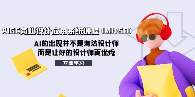 AIGC商业设计应用系统课程(MJ+SD)，AI的出现并不是淘汰设计师，而是让好…-易购网创