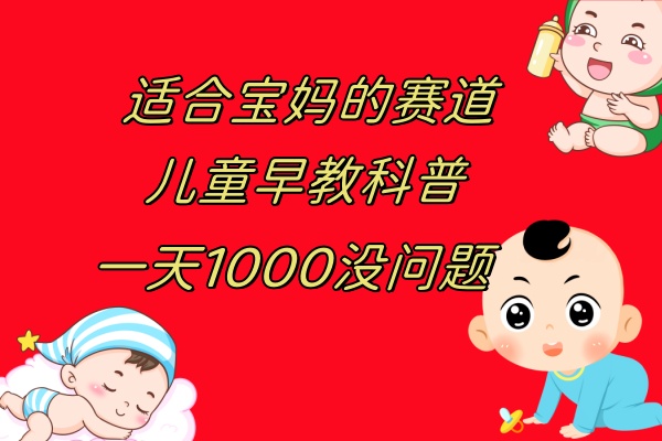儿童早教科普，一单29.9–49.9，一天1000问题不大-易购网创