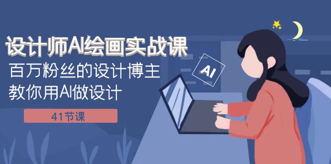 （7890期）设计师AI绘画实战课：百万粉丝的设计博主教你用AI做设计（41节课）-易购网创