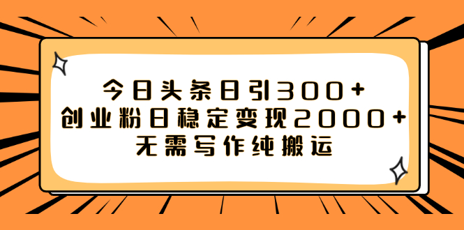 （7763期）今日头条日引300+创业粉日稳定变现2000+无需写作纯搬运-易购网创