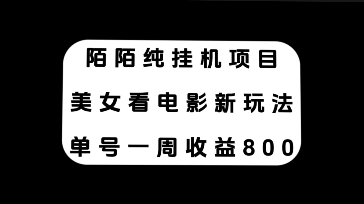 （7651期）陌陌纯挂机项目，美女看电影新玩法，单号一周收益800+-易购网创