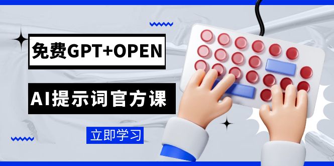 （7621期）免费GPT+OPEN AI提示词官方课：专为开发者设立的chatGPT提示词工程课程-易购网创