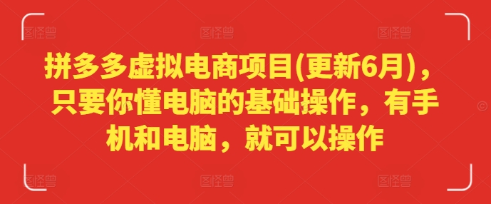 拼多多虚拟电商项目(更新6月)，只要你懂电脑的基础操作，有手机和电脑，就可以操作-易购网创