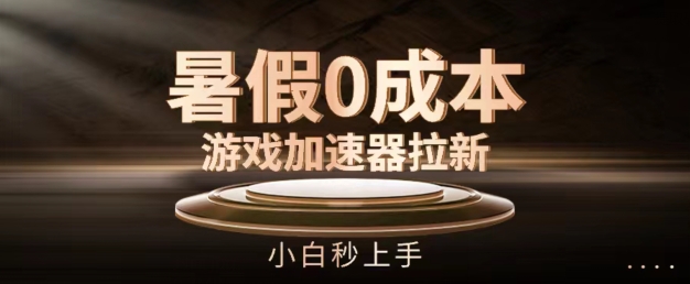 暑假0成本游戏加速器拉新，小白秒上手，无需投资-易购网创