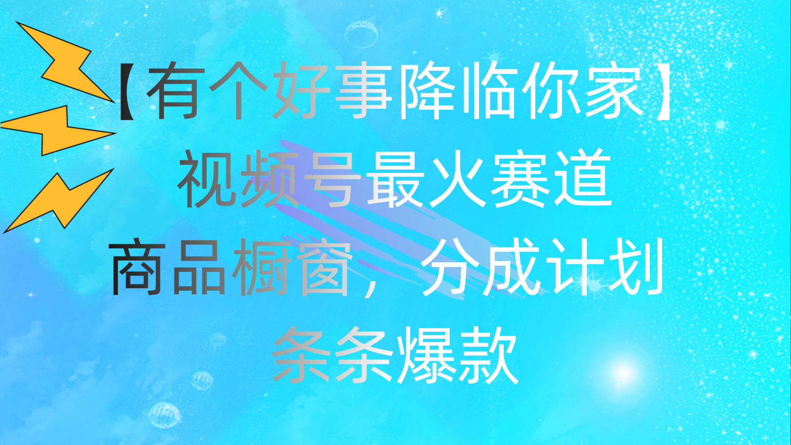 有个好事 降临你家：视频号最火赛道，商品橱窗，分成计划 条条爆款，每…-易购网创