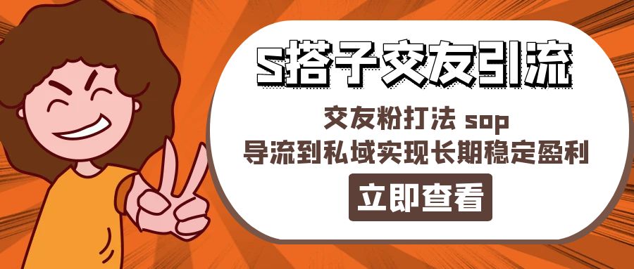 某收费888-S搭子交友引流，交友粉打法 sop，导流到私域实现长期稳定盈利-易购网创