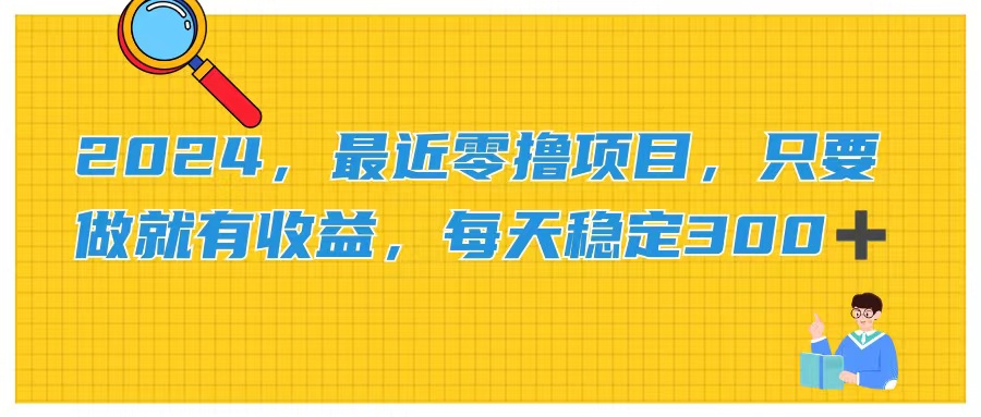 2024，最近零撸项目，只要做就有收益，每天动动手指稳定收益300+-易购网创