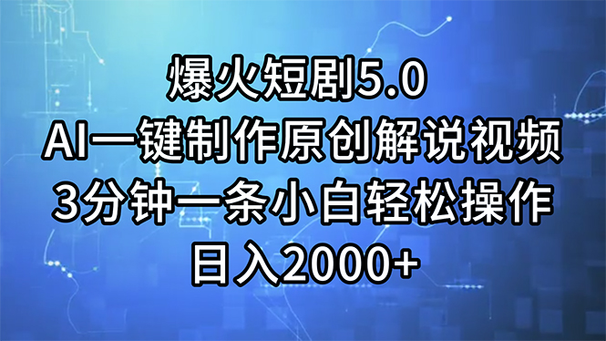 爆火短剧5.0  AI一键制作原创解说视频 3分钟一条小白轻松操作 日入2000+-易购网创