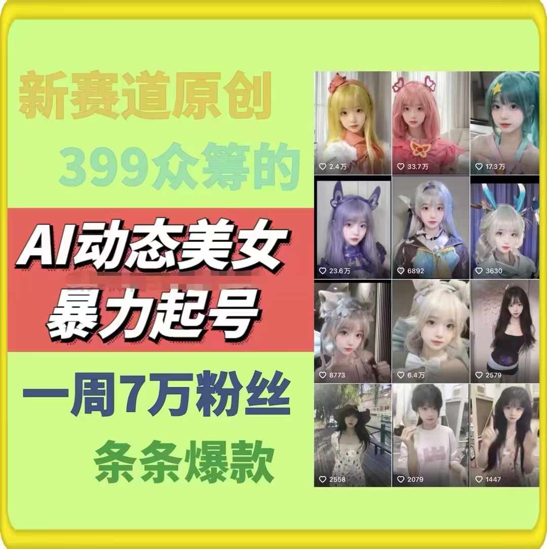AI动态美女暴力起号，新赛道原创作品，条条爆款，一周7万粉丝-易购网创