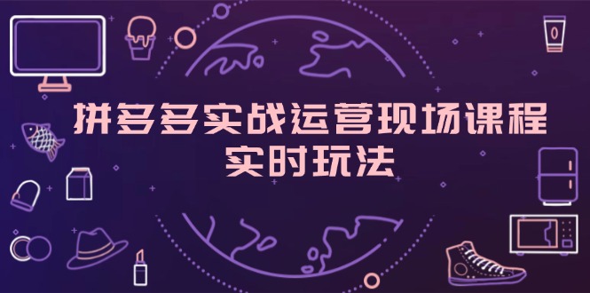 拼多多实战运营现场课程，实时玩法，爆款打造，选品、规则解析-易购网创