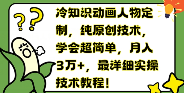 冷知识动画人物定制，纯原创技术，学会超简单，月入3万+，最详细实操技术教程-易购网创