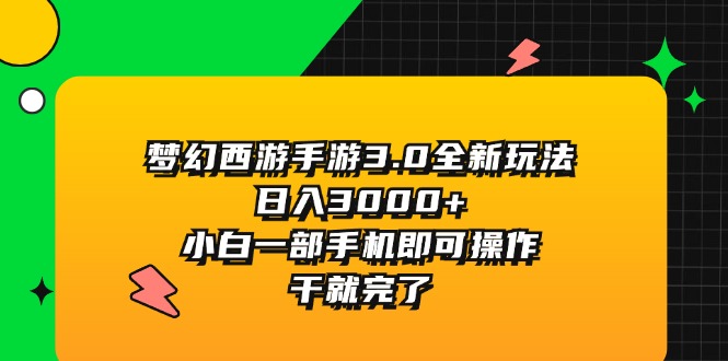 梦幻西游手游3.0全新玩法，日入3000+，小白一部手机即可操作，干就完了-易购网创
