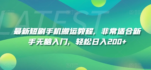 最新短剧手机搬运教程，非常适合新手无脑入门，轻松日入200+-易购网创