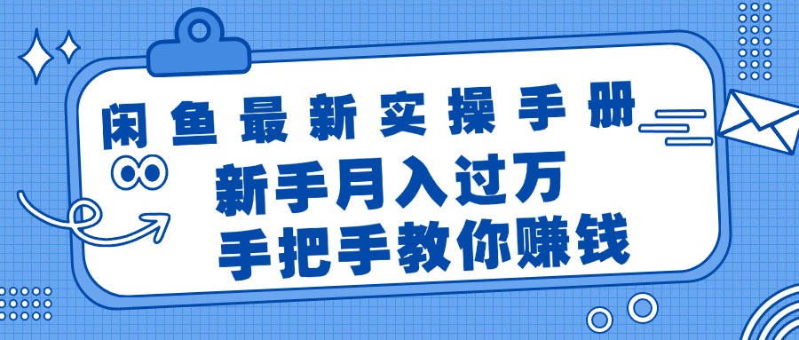 闲鱼最新实操手册，手把手教你赚钱，新手月入过万轻轻松松-易购网创