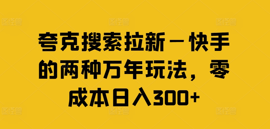 夸克搜索拉新—快手的两种万年玩法，零成本日入300+-易购网创