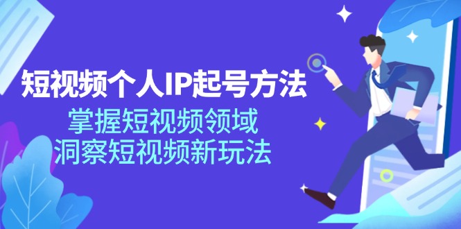 短视频个人IP起号方法，掌握短视频领域，洞察短视频新玩法（68节完整）-易购网创