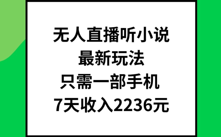 无人直播听小说最新玩法，只需一部手机，7天收入2236元-易购网创