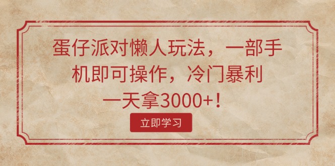 蛋仔派对懒人玩法，一部手机即可操作，冷门暴利，一天拿3000+！-易购网创