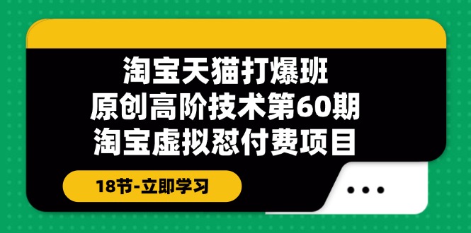 淘宝天猫原创高阶技术打爆班【第60期】淘宝虚拟怼付费项目（18节）-易购网创