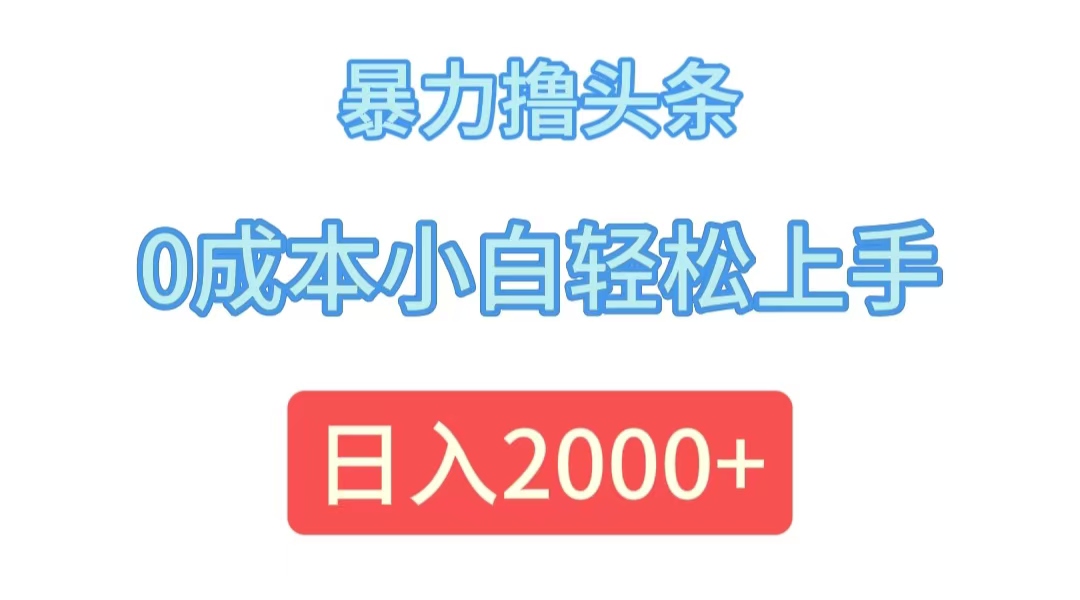 暴力撸头条，0成本小白轻松上手，日入2000+-易购网创