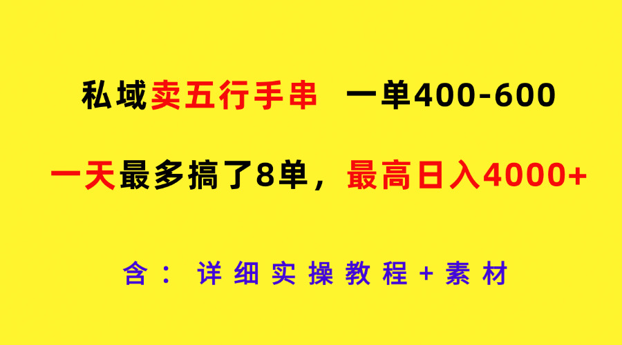 私域卖五行手串，一单400-600，一天最多搞了8单，最高日入4000+-易购网创