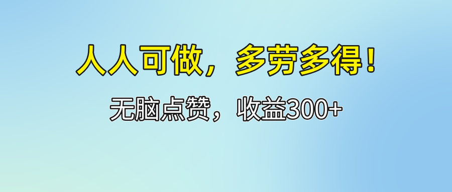 人人可做！轻松点赞，收益300+，多劳多得！-易购网创