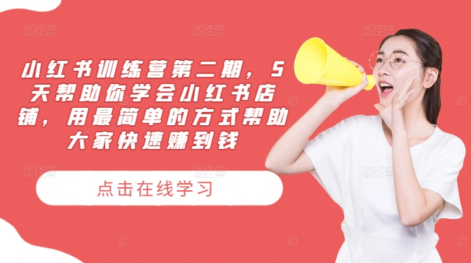 小红书训练营第二期，5天帮助你学会小红书店铺，用最简单的方式帮助大家快速赚到钱-易购网创