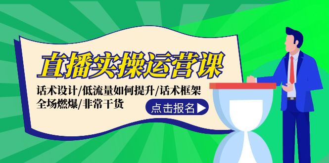 直播实操运营课：话术设计/低流量如何提升/话术框架/全场燃爆/非常干货-易购网创