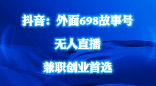 外面698的抖音民间故事号无人直播，全民都可操作，不需要直人出镜-易购网创