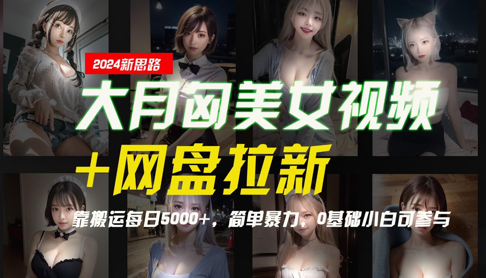 【新思路】大月匈美女视频+网盘拉新，靠搬运每日5000+，简单暴力，0基础小白可参与-易购网创