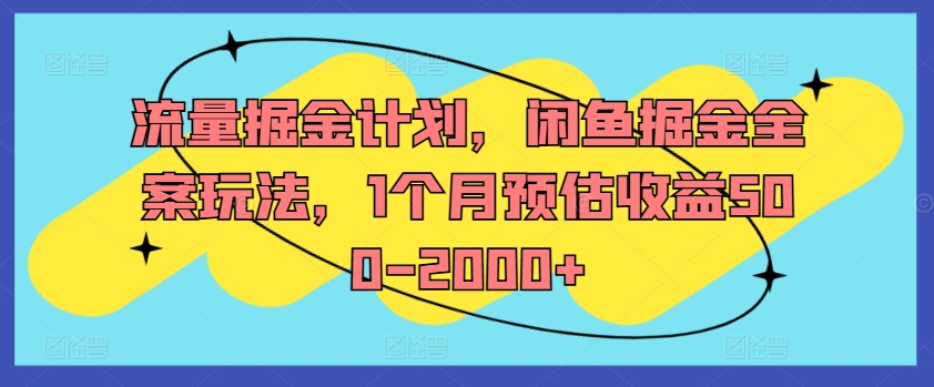 流量掘金计划，闲鱼掘金全案玩法，1个月预估收益500-2000+-易购网创