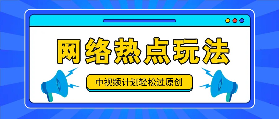 中视频计划之网络热点玩法，每天几分钟利用热点拿收益！-易购网创