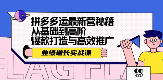拼多多运最新营秘籍：业绩 增长实战课，从基础到高阶，爆款打造与高效推广-易购网创