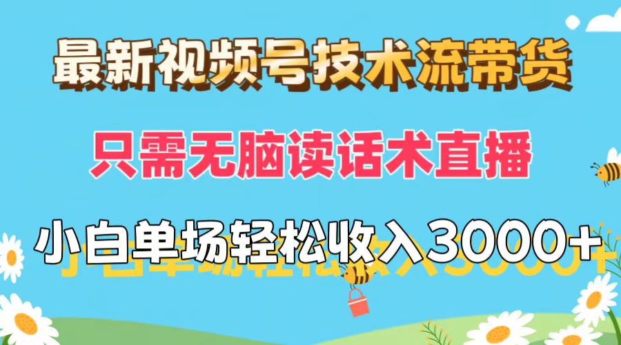 最新视频号技术流带货，只需无脑读话术直播，小白单场直播纯收益也能轻…-易购网创