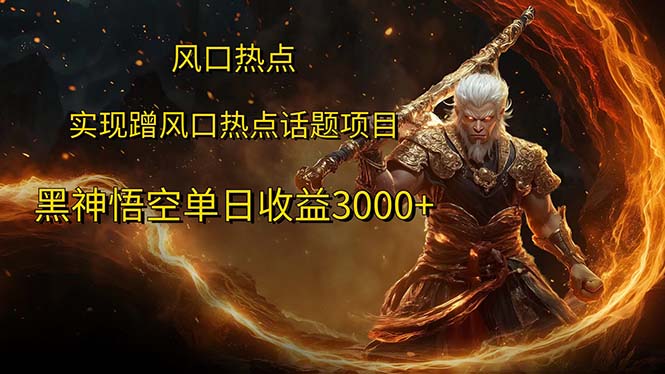 风口热点项目黑神话悟空单日收益3000+-易购网创