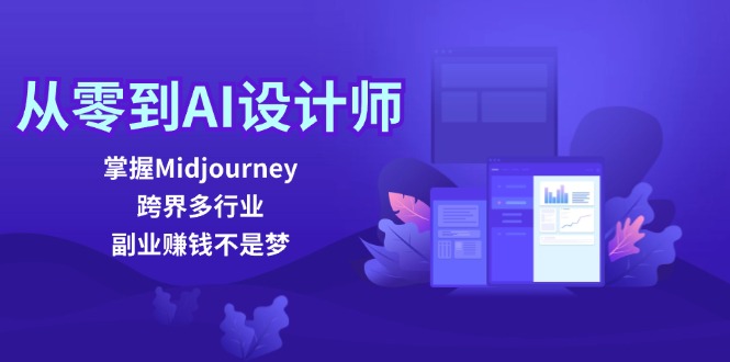 从零到AI设计师：掌握Midjourney，跨界多行业，副业赚钱不是梦-易购网创