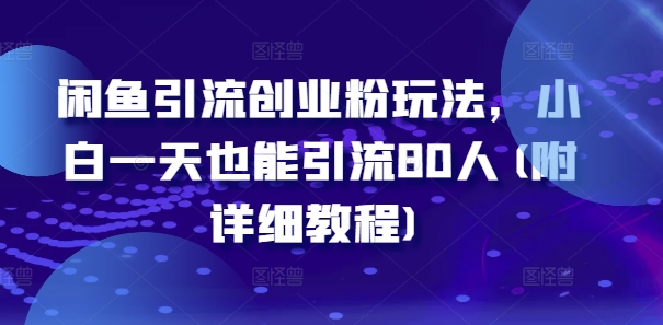 闲鱼引流创业粉玩法，小白一天也能引流80人(附详细教程)-易购网创