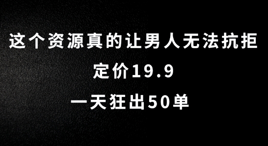 这个资源真的让男人无法抗拒，定价19.9.一天狂出50单-易购网创