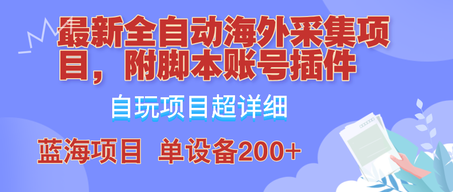 外面卖4980的全自动海外采集项目，带脚本账号插件保姆级教学，号称单日200+-易购网创