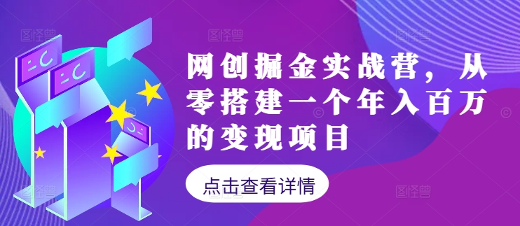 网创掘金实战营，从零搭建一个年入百万的变现项目（持续更新）-易购网创